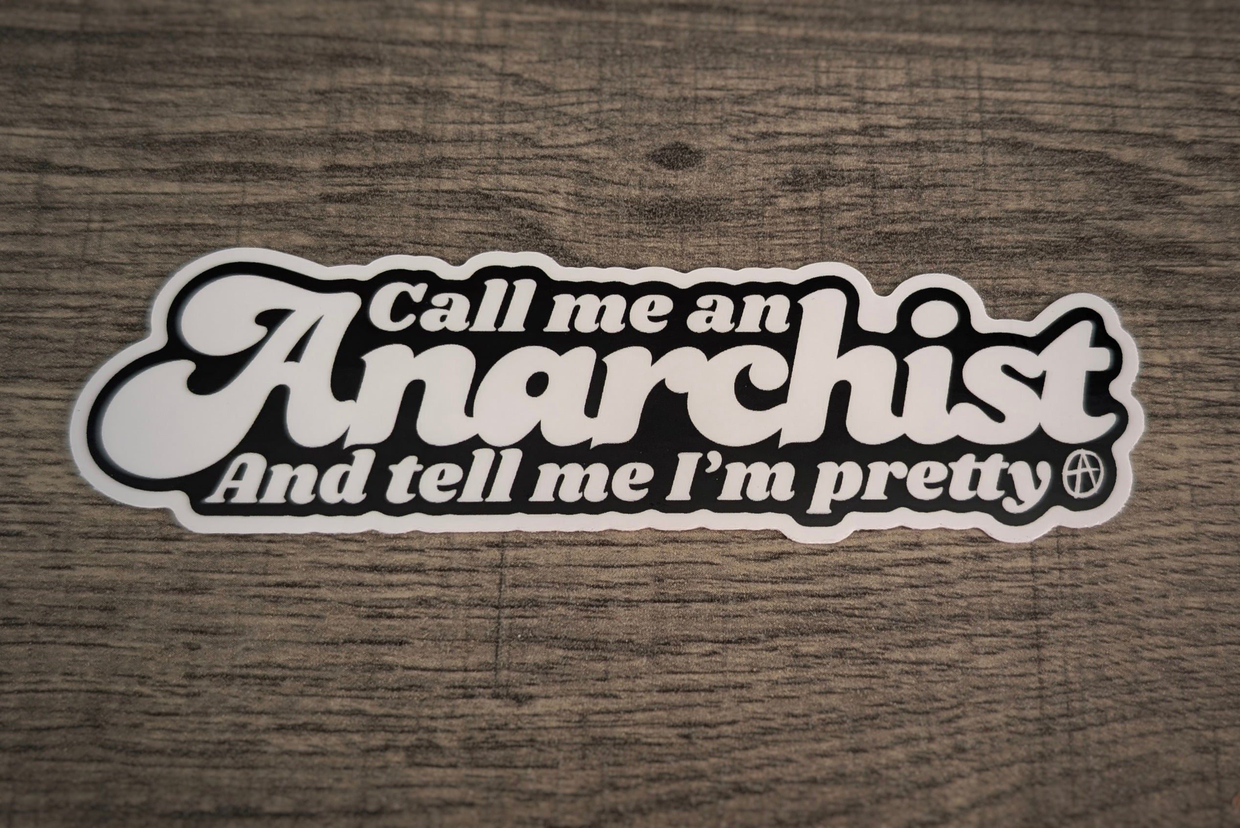 Call me an Anarchist and tell me I'm pretty.