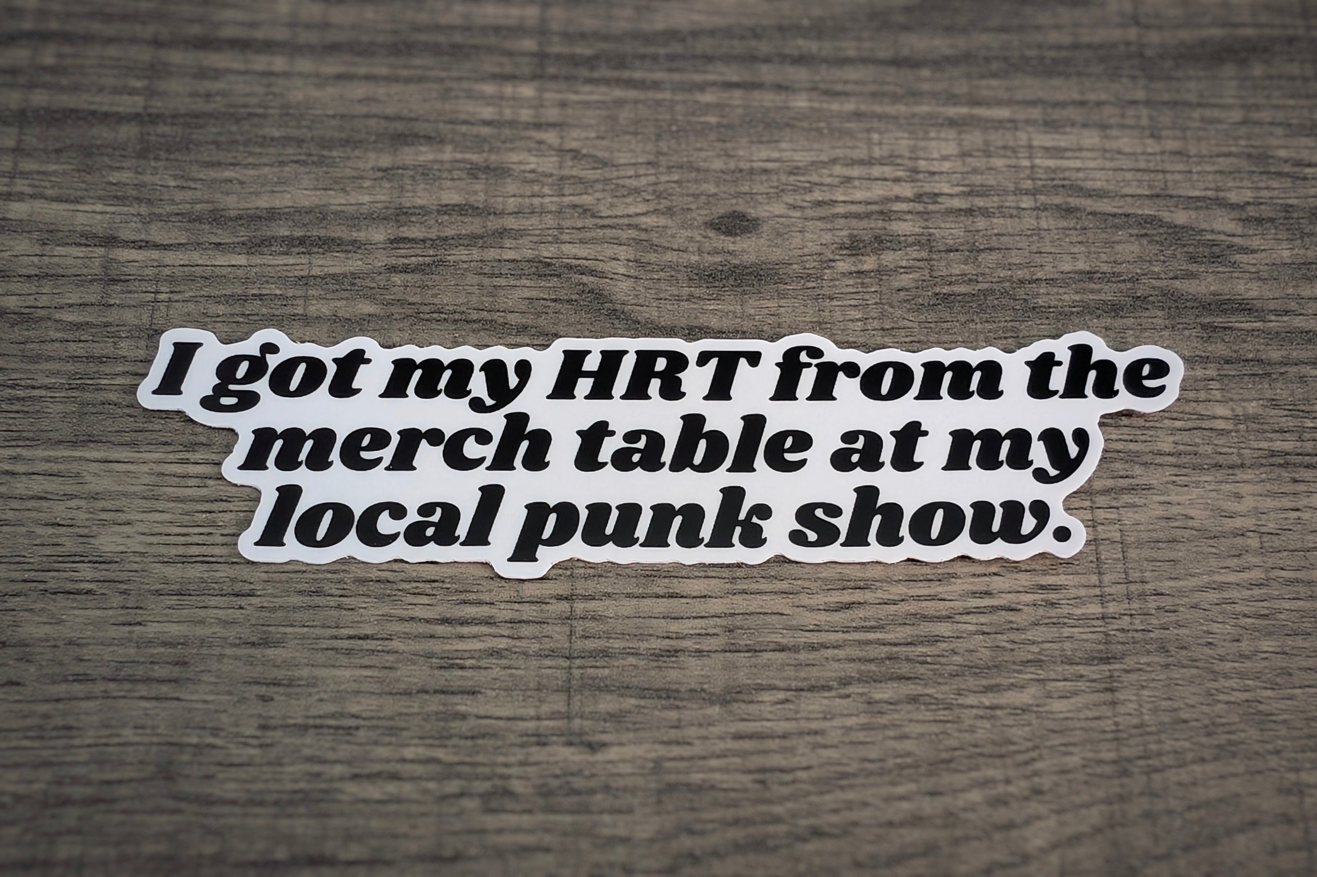I got my HRT from the merch table at my local punk show.