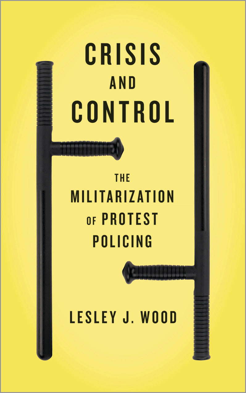 Crisis and Control: The Militarization of Protest Policing