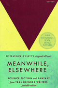 Meanwhile, Elsewhere: Science Fiction & Fantasy from Transgender Writers (Portable Edition)