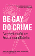 Be Gay, Do Crime: Everyday Acts of Queer Resistance and Rebellion